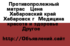 Противопролежный матрас › Цена ­ 2 700 - Хабаровский край, Хабаровск г. Медицина, красота и здоровье » Другое   